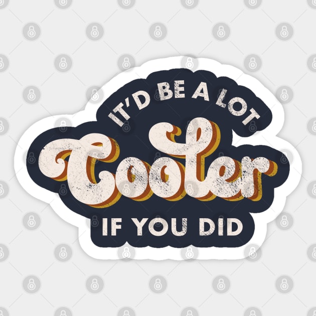 It'd Be A Lot Cooler If You Did Sticker by Totally Major